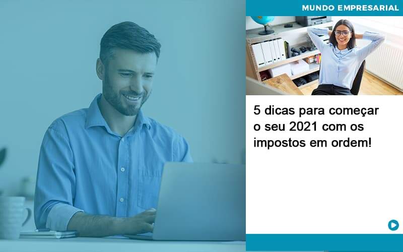 5 Dicas Para Comecar O Seu 2021 Com Os Impostos Em Ordem Organização Contábil Lawini - Contabilidade em São José dos Campos - SP | MW Contabilitá