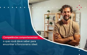 Competencias Comportamntais O Que Voce Deve Saber Para Encontrar O Funcionario Ideal Organização Contábil Lawini - Contabilidade em São José dos Campos - SP | MW Contabilitá