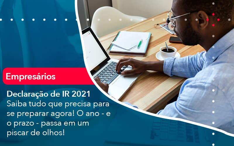 Declaracao De Ir 2021 Saiba Tudo Que Precisa Para Se Preparar Agora O Ano E O Prazo Passa Em Um Piscar De Olhos 1 Organização Contábil Lawini - Contabilidade em São José dos Campos - SP | MW Contabilitá