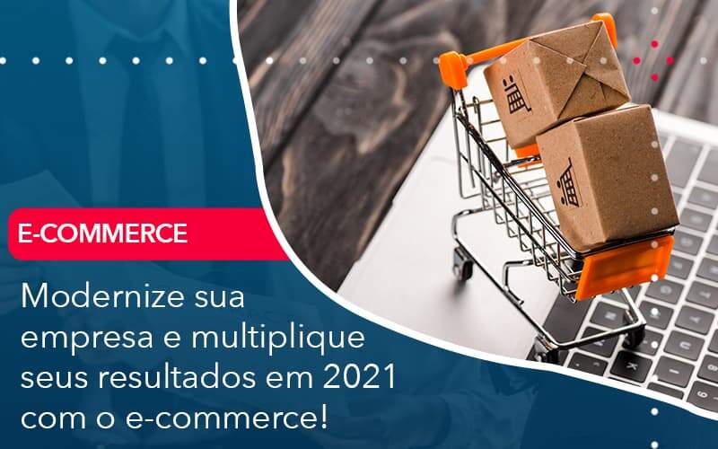 Modernize Sua Empresa E Multiplique Seus Resultados Em 2021 Com O E Commerce Organização Contábil Lawini - Contabilidade em São José dos Campos - SP | MW Contabilitá