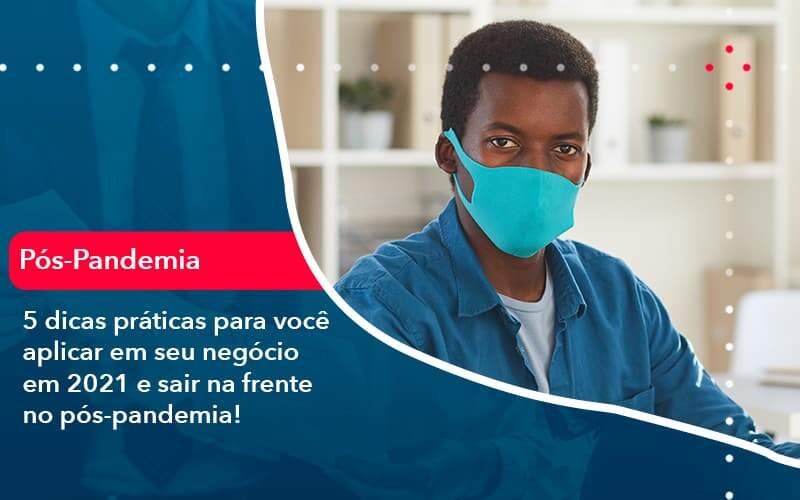 5 Dicas Práticas Para Você Aplicar Em Seu Negócio Em 2021 E Sair Na Frente No Pós Pandemia 1 Organização Contábil Lawini - Contabilidade em São José dos Campos - SP | MW Contabilitá