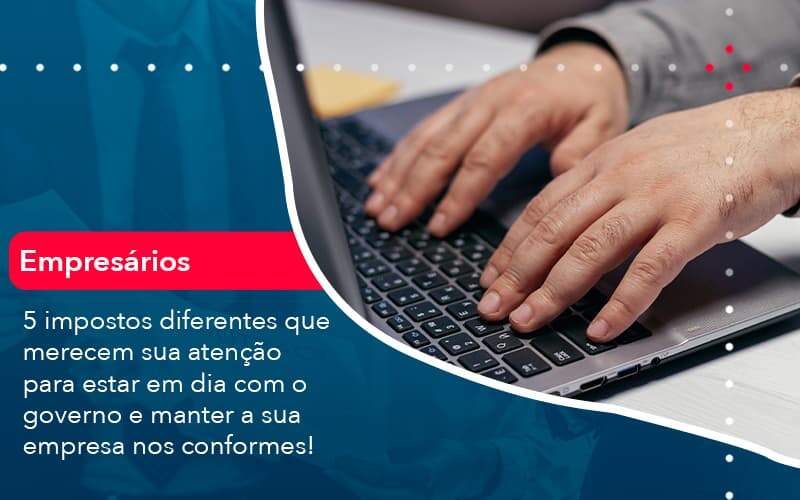 5 Impostos Diferentes Que Merecem Sua Atencao Para Estar En Dia Com O Governo E Manter A Sua Empresa Nos Conformes 1 Organização Contábil Lawini - Contabilidade em São José dos Campos - SP | MW Contabilitá